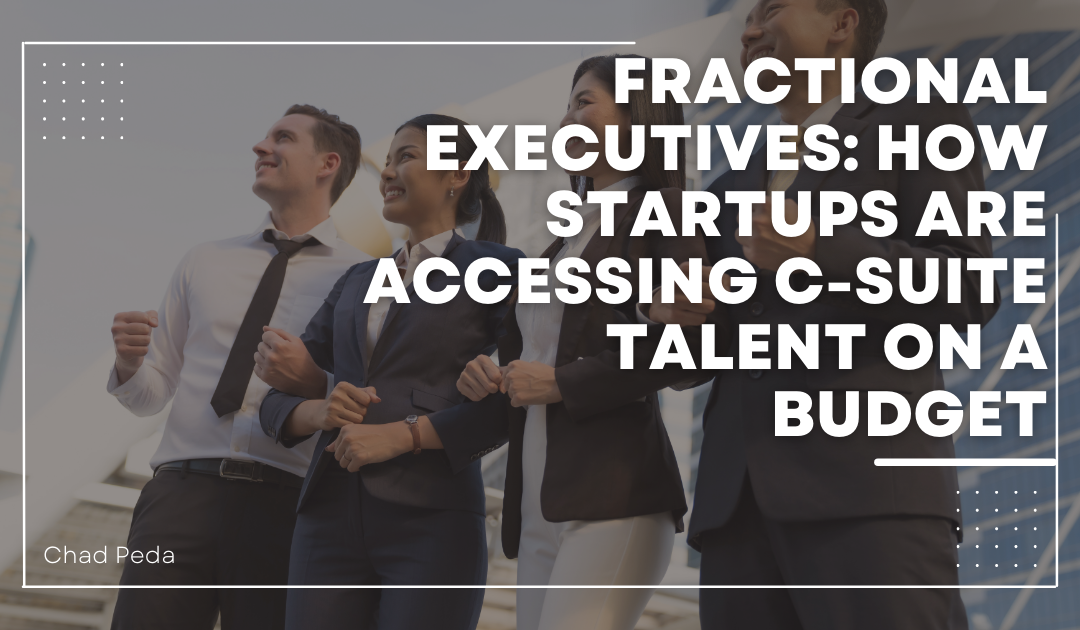 Fractional Executives: How Startups Are Accessing C-Suite Talent on a Budget