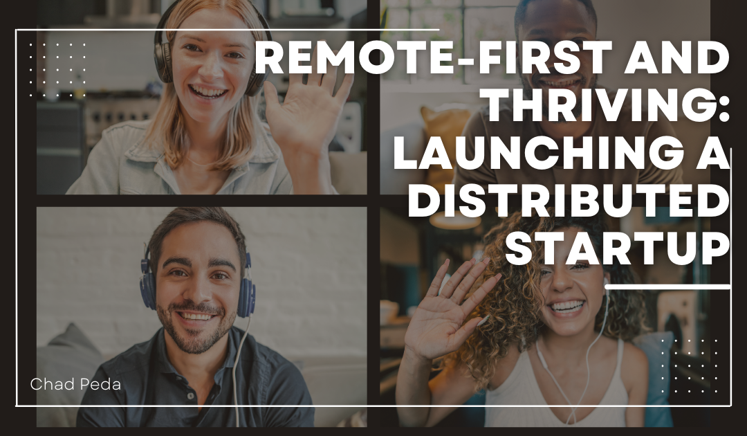 Remote-First and Thriving: Launching a Distributed Startup