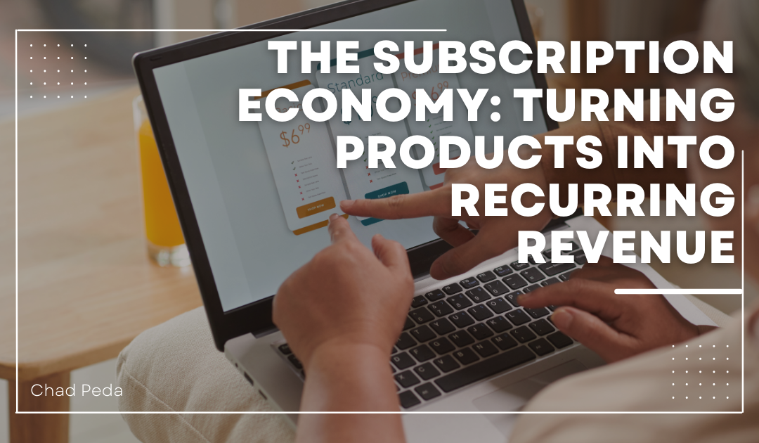 The Subscription Economy: Turning Products into Recurring Revenue
